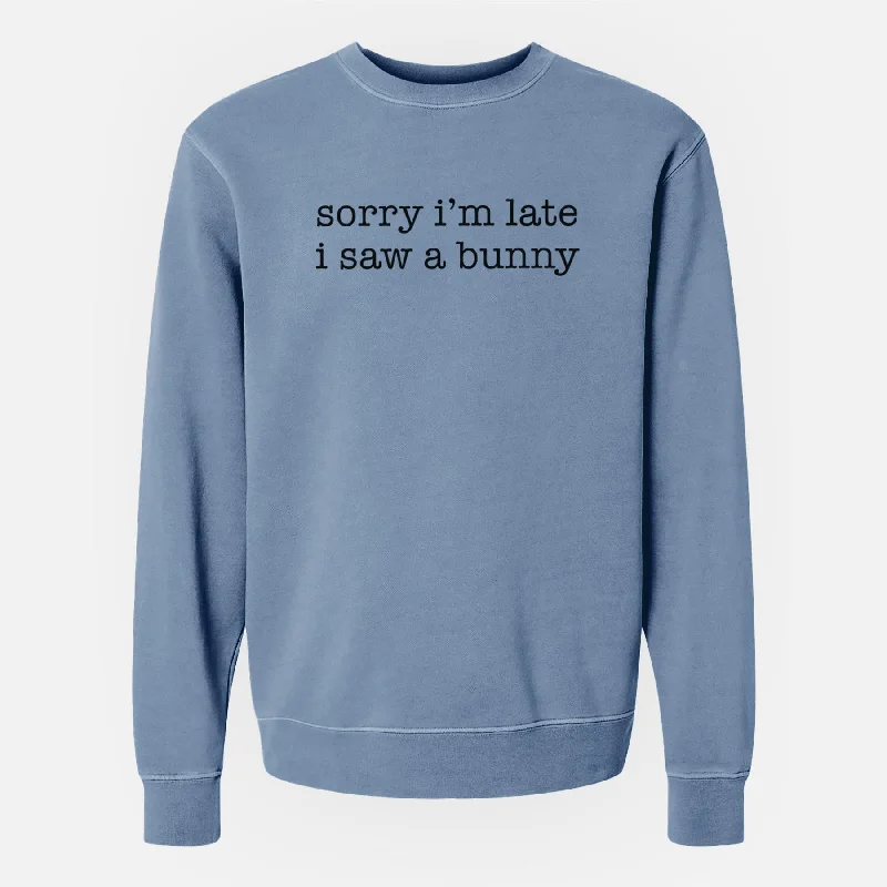 Sorry I'm Late I Saw a Bunny - Unisex Pigment Dyed Crew Sweatshirt Classic Zip Hoodie